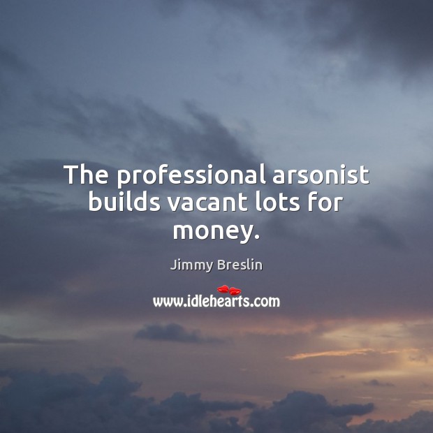 The professional arsonist builds vacant lots for money. Image