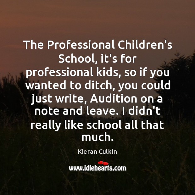 The Professional Children’s School, it’s for professional kids, so if you wanted Kieran Culkin Picture Quote