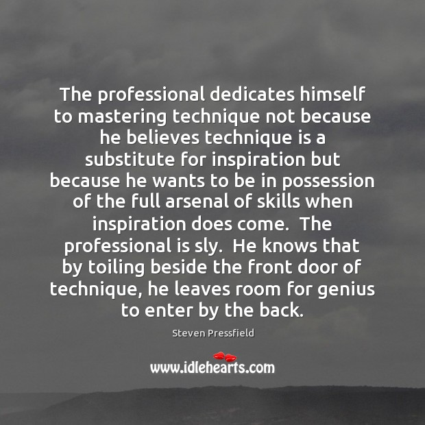 The professional dedicates himself to mastering technique not because he believes technique Steven Pressfield Picture Quote