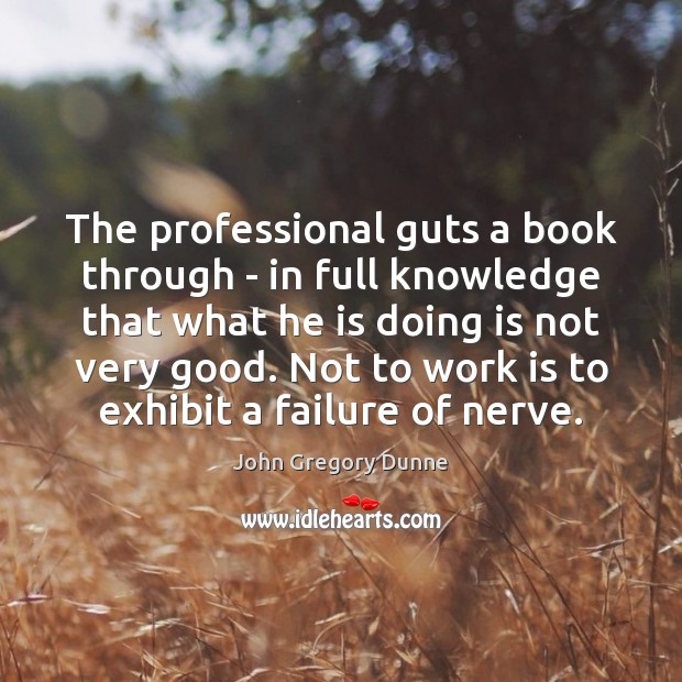 The professional guts a book through – in full knowledge that what John Gregory Dunne Picture Quote