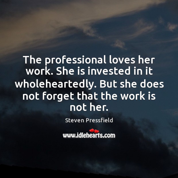 The professional loves her work. She is invested in it wholeheartedly. But Steven Pressfield Picture Quote