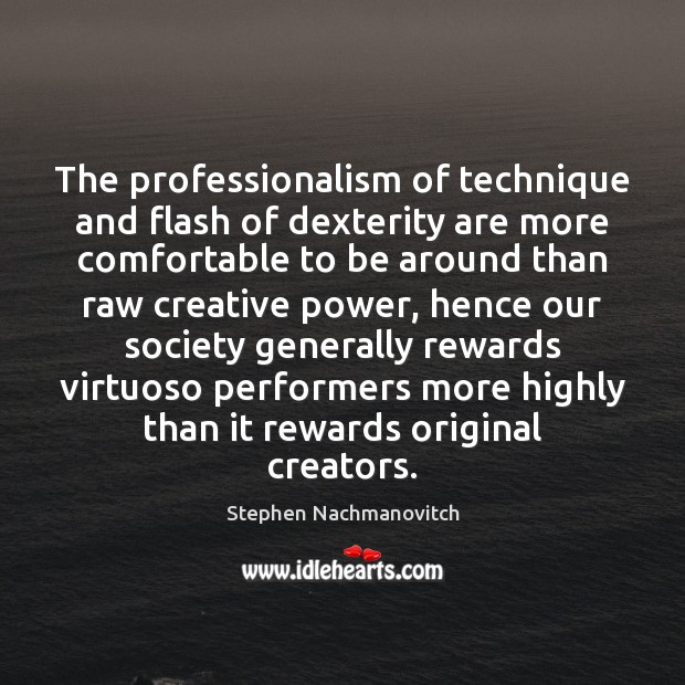 The professionalism of technique and flash of dexterity are more comfortable to Stephen Nachmanovitch Picture Quote