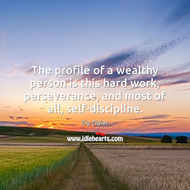 The profile of a wealthy person is this hard work, perseverance, and Zig Ziglar Picture Quote