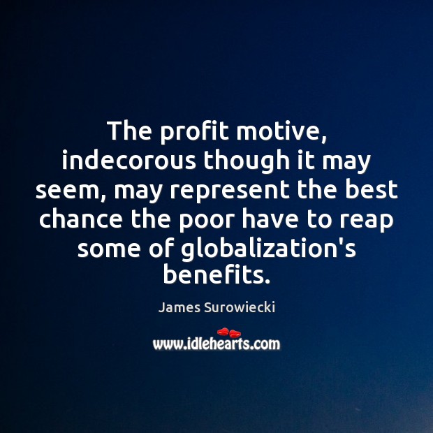 The profit motive, indecorous though it may seem, may represent the best James Surowiecki Picture Quote