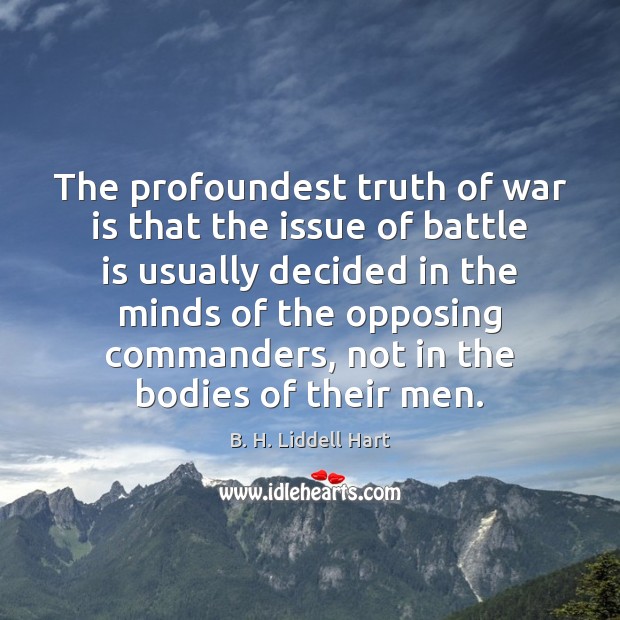 The profoundest truth of war is that the issue of battle is B. H. Liddell Hart Picture Quote