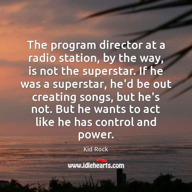 The program director at a radio station, by the way, is not Kid Rock Picture Quote