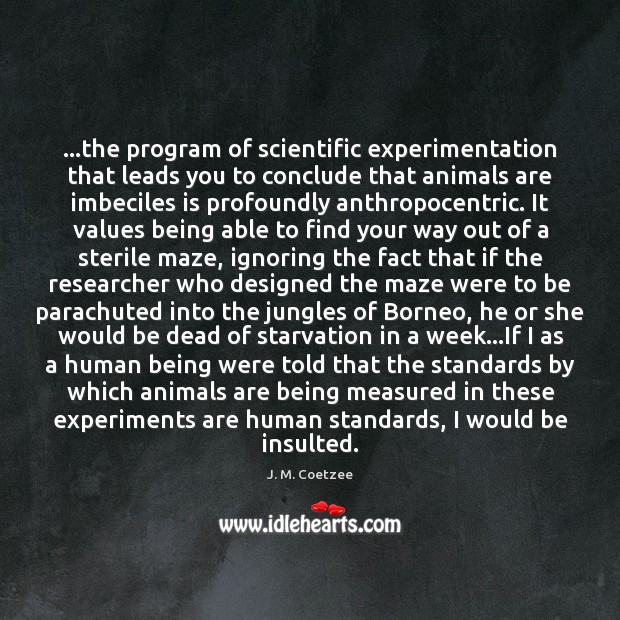 …the program of scientific experimentation that leads you to conclude that animals Image