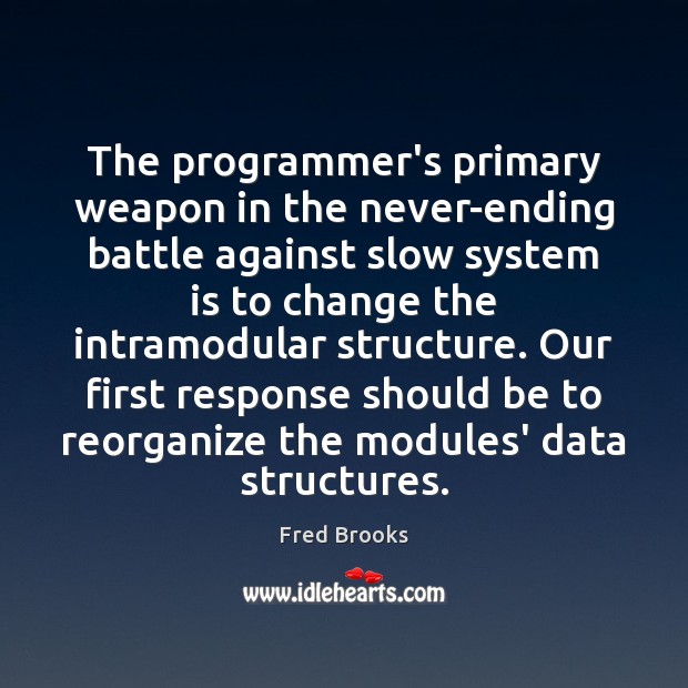 The programmer’s primary weapon in the never-ending battle against slow system is Fred Brooks Picture Quote