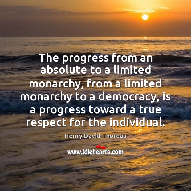 The progress from an absolute to a limited monarchy, from a limited Henry David Thoreau Picture Quote