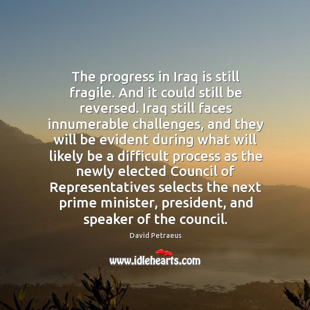 The progress in iraq is still fragile. And it could still be reversed. Progress Quotes Image