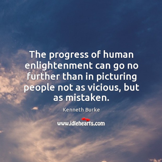 The progress of human enlightenment can go no further than in picturing Kenneth Burke Picture Quote