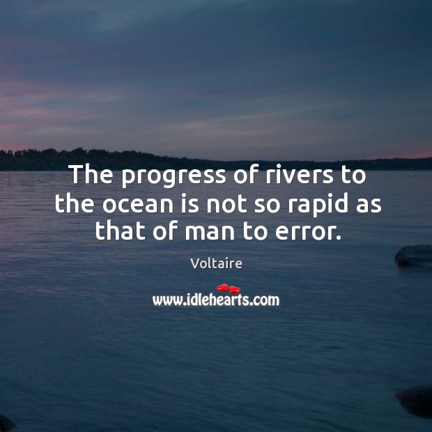 The progress of rivers to the ocean is not so rapid as that of man to error. Voltaire Picture Quote