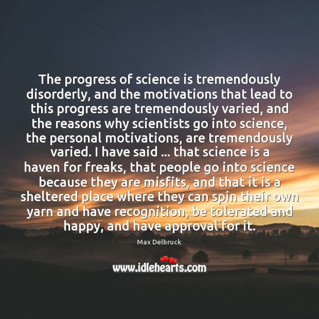 The progress of science is tremendously disorderly, and the motivations that lead Max Delbruck Picture Quote