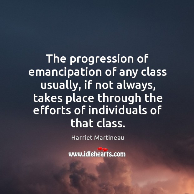 The progression of emancipation of any class usually, if not always Harriet Martineau Picture Quote