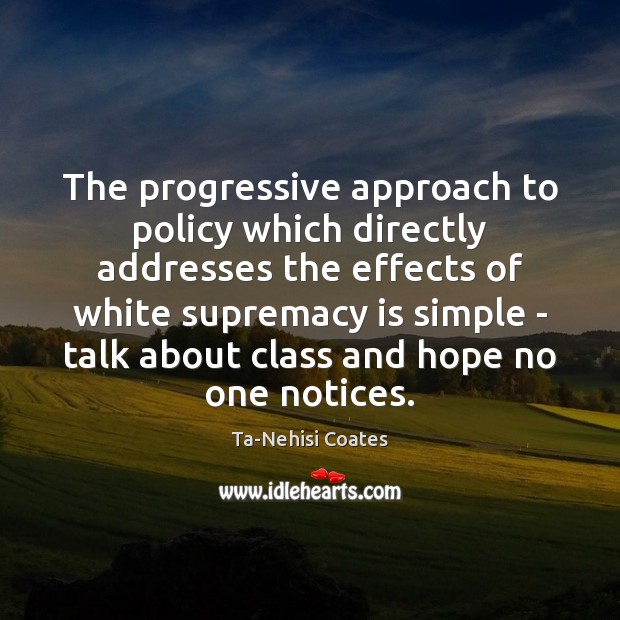 The progressive approach to policy which directly addresses the effects of white Ta-Nehisi Coates Picture Quote