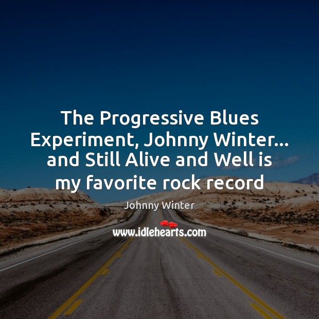 The Progressive Blues Experiment, Johnny Winter… and Still Alive and Well is Johnny Winter Picture Quote