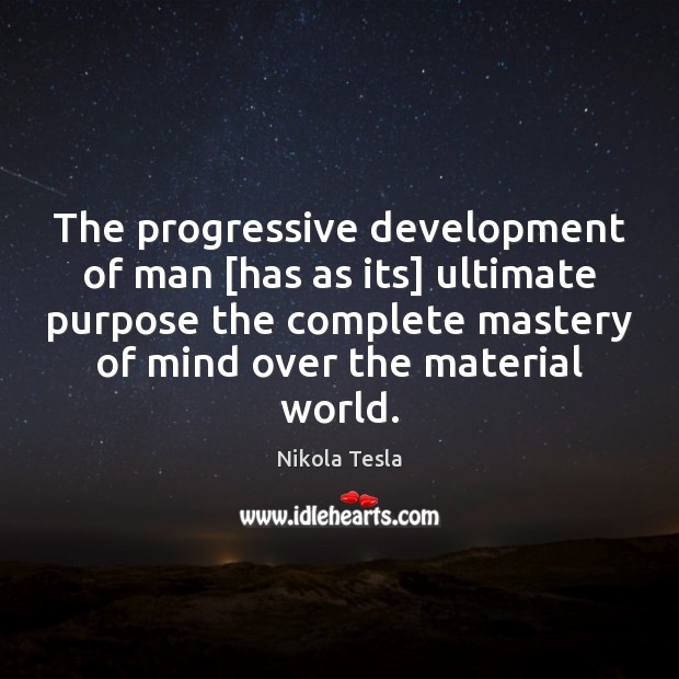 The progressive development of man [has as its] ultimate purpose the complete Nikola Tesla Picture Quote