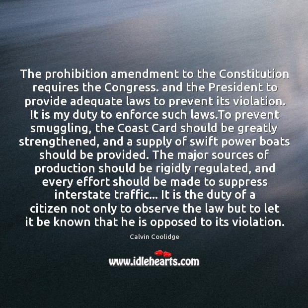 The prohibition amendment to the Constitution requires the Congress. and the President Calvin Coolidge Picture Quote