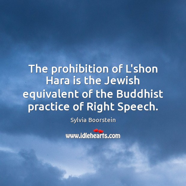 The prohibition of L’shon Hara is the Jewish equivalent of the Buddhist Sylvia Boorstein Picture Quote