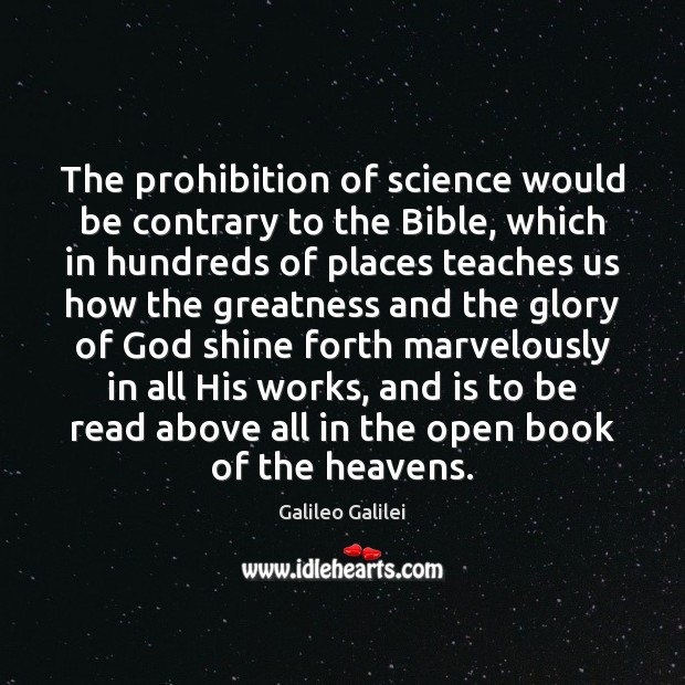 The prohibition of science would be contrary to the Bible, which in Galileo Galilei Picture Quote