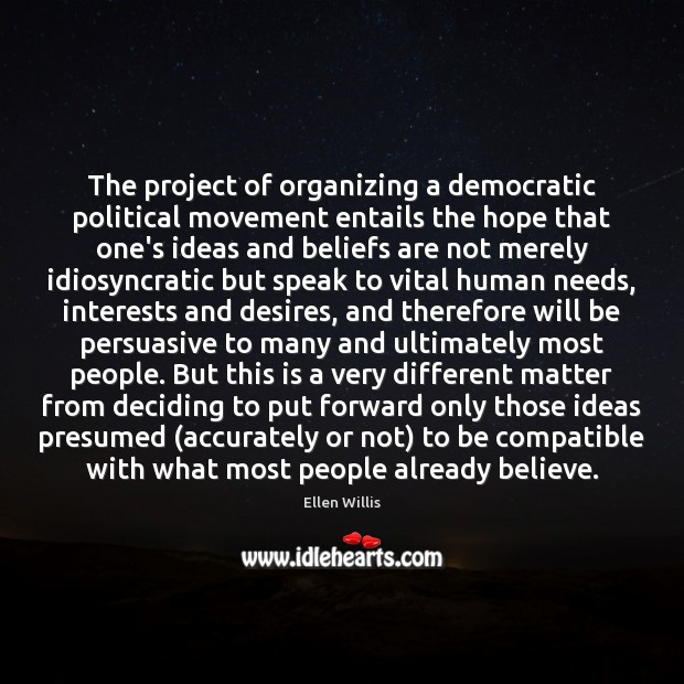 The project of organizing a democratic political movement entails the hope that Ellen Willis Picture Quote