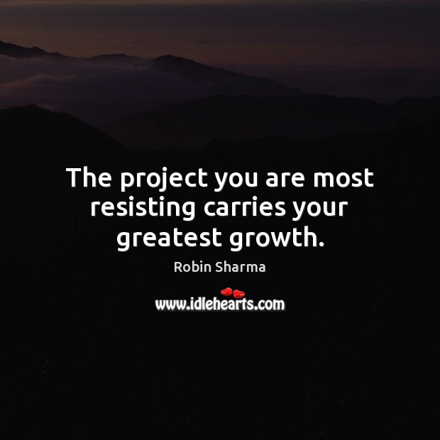 The project you are most resisting carries your greatest growth. Image