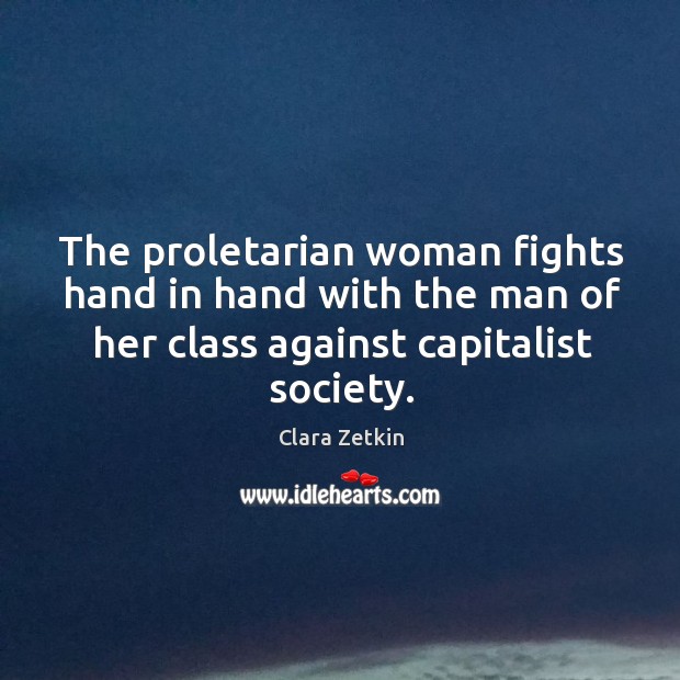 The proletarian woman fights hand in hand with the man of her class against capitalist society. 