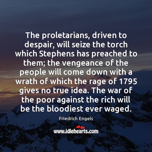 The proletarians, driven to despair, will seize the torch which Stephens has Friedrich Engels Picture Quote