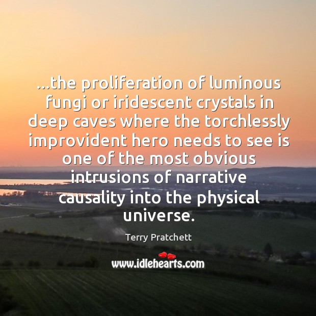 …the proliferation of luminous fungi or iridescent crystals in deep caves where Terry Pratchett Picture Quote