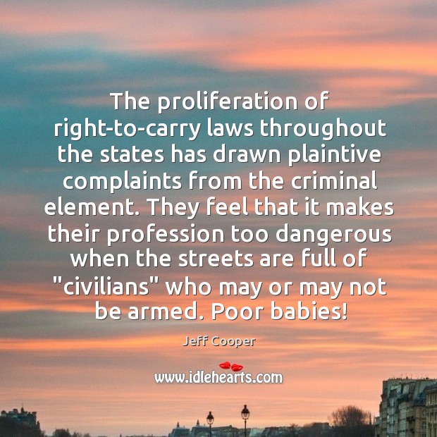 The proliferation of right-to-carry laws throughout the states has drawn plaintive complaints Jeff Cooper Picture Quote