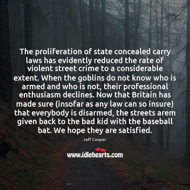The proliferation of state concealed carry laws has evidently reduced the rate Jeff Cooper Picture Quote
