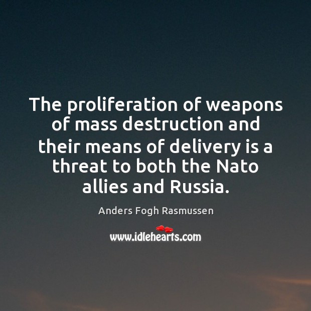 The proliferation of weapons of mass destruction and their means of delivery Anders Fogh Rasmussen Picture Quote