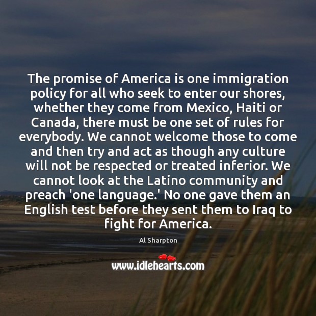 The promise of America is one immigration policy for all who seek Al Sharpton Picture Quote