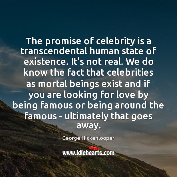 The promise of celebrity is a transcendental human state of existence. It’s George Hickenlooper Picture Quote
