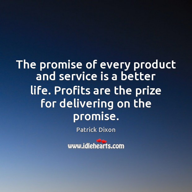 The promise of every product and service is a better life. Profits Promise Quotes Image