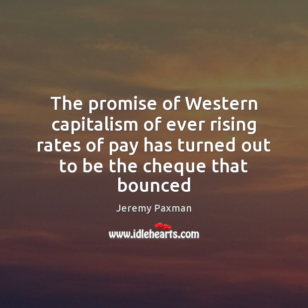 The promise of Western capitalism of ever rising rates of pay has Jeremy Paxman Picture Quote