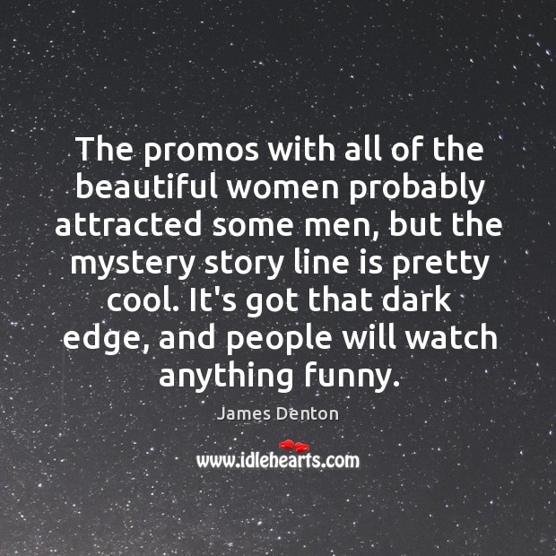 The promos with all of the beautiful women probably attracted some men, James Denton Picture Quote