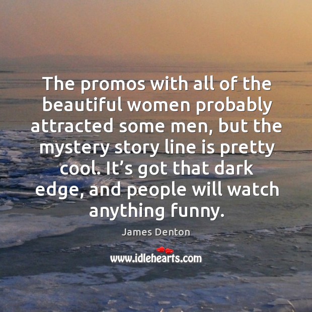The promos with all of the beautiful women probably attracted some men James Denton Picture Quote