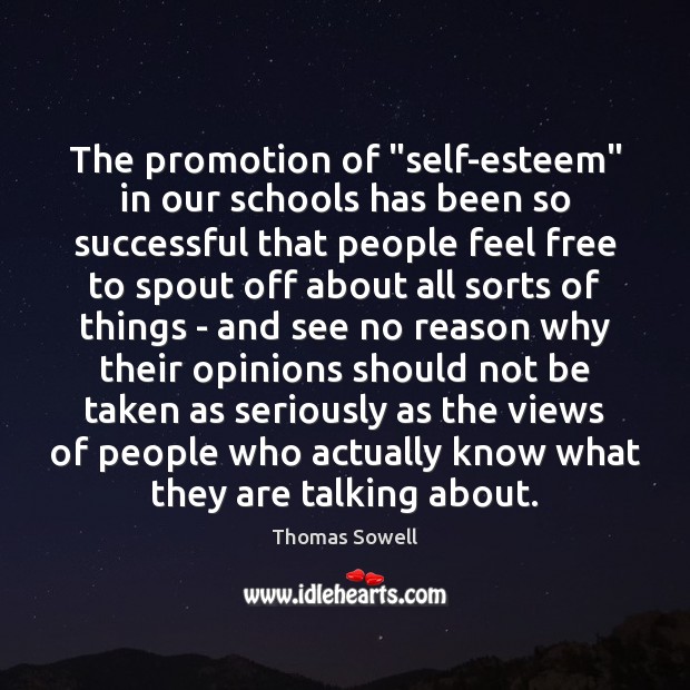 The promotion of “self-esteem” in our schools has been so successful that Thomas Sowell Picture Quote