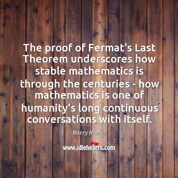 The proof of Fermat’s Last Theorem underscores how stable mathematics is through Barry Mazur Picture Quote