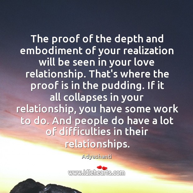The proof of the depth and embodiment of your realization will be Adyashanti Picture Quote