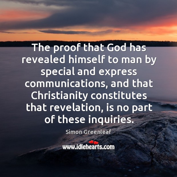 The proof that God has revealed himself to man by special and express communications Simon Greenleaf Picture Quote