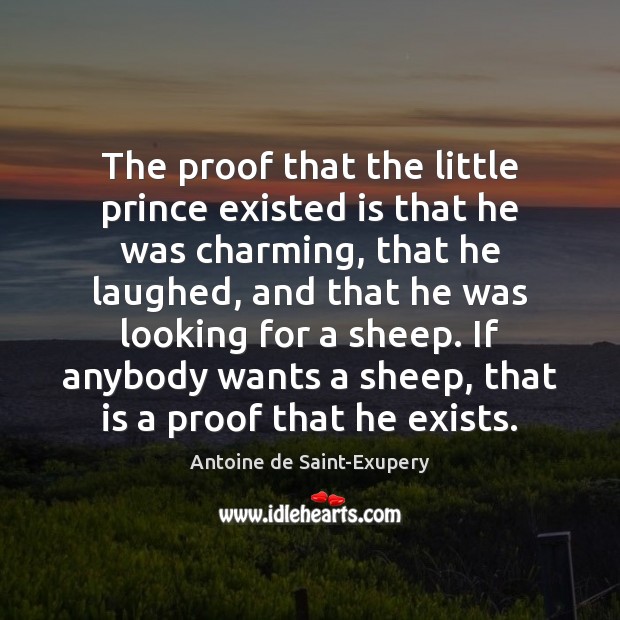 The proof that the little prince existed is that he was charming, Antoine de Saint-Exupery Picture Quote
