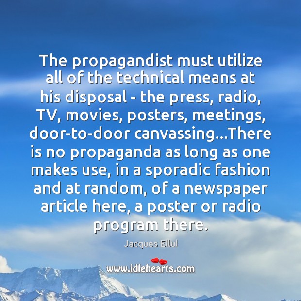 The propagandist must utilize all of the technical means at his disposal Jacques Ellul Picture Quote