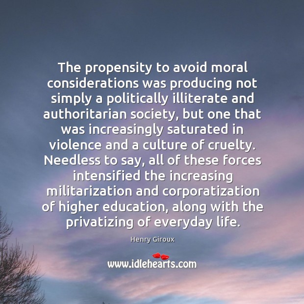 The propensity to avoid moral considerations was producing not simply a politically Henry Giroux Picture Quote