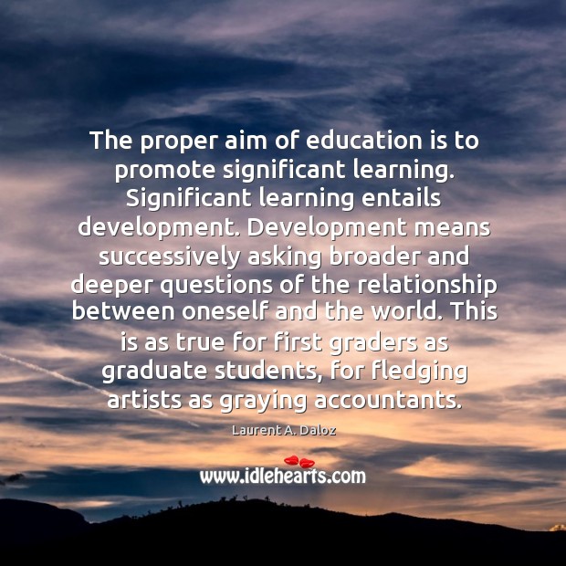 The proper aim of education is to promote significant learning. Significant learning Laurent A. Daloz Picture Quote