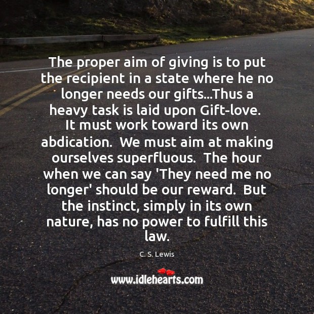 The proper aim of giving is to put the recipient in a C. S. Lewis Picture Quote