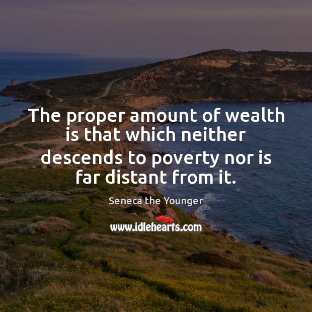 The proper amount of wealth is that which neither descends to poverty Wealth Quotes Image