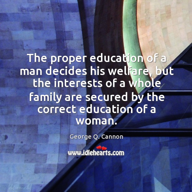 The proper education of a man decides his welfare, but the interests George Q. Cannon Picture Quote