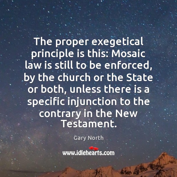 The proper exegetical principle is this: Mosaic law is still to be Gary North Picture Quote